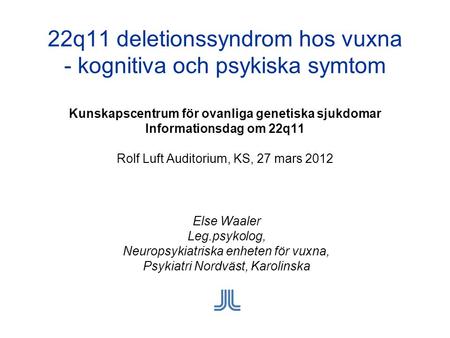 22q11 deletionssyndrom hos vuxna - kognitiva och psykiska symtom Kunskapscentrum för ovanliga genetiska sjukdomar Informationsdag om 22q11 Rolf Luft.