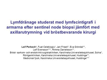 Lymfdränage studerat med lymfscintigrafi i armarna efter sentinel node biopsi jämfört med axillarutrymning vid bröstbevarande kirurgi Leif Perbeck*, Fuat.