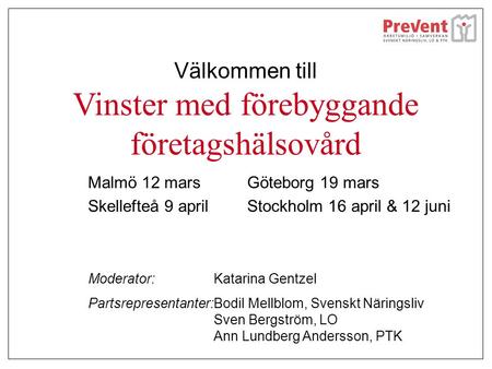 Välkommen till Vinster med förebyggande företagshälsovård Malmö 12 mars Skellefteå 9 april Göteborg 19 mars Stockholm 16 april & 12 juni Moderator:Katarina.