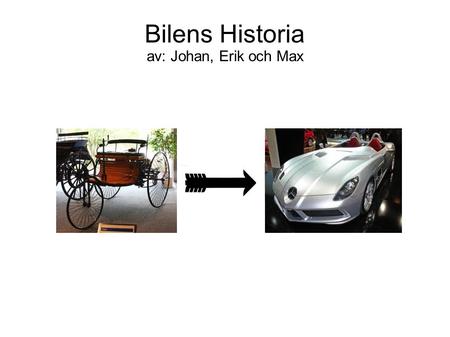 Bilens Historia av: Johan, Erik och Max