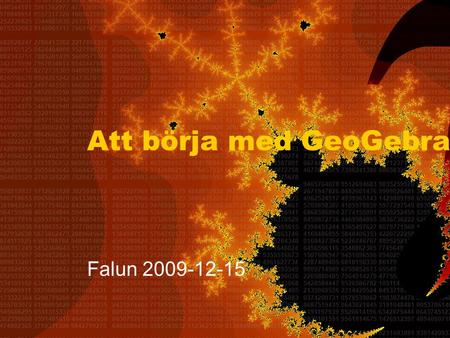 Att börja med GeoGebra Falun 2009-12-15. Jonas Hall är… •Lärare i Ma/Fy/As 18 år Hö + 1 år Gy •IT i matematikundervisningen (grafräknare, excel, dynamisk.