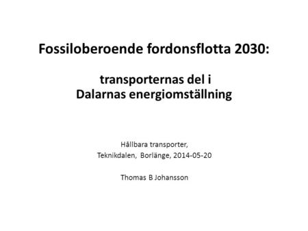 Teknikdalen, Borlänge, 2014-05-20 Fossiloberoende fordonsflotta 2030: transporternas del i Dalarnas energiomställning Hållbara transporter, Teknikdalen,