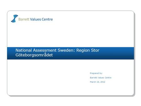 National Assessment Sweden: Region Stor Göteborgsområdet Prepared by: Barrett Values Centre March 15, 2012.