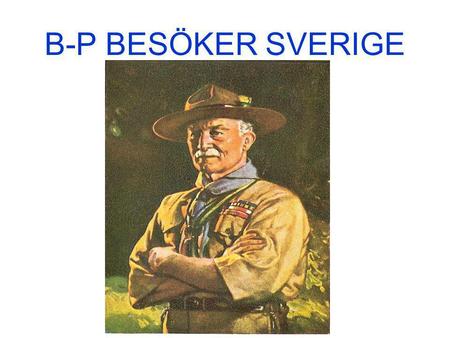 B-P BESÖKER SVERIGE.