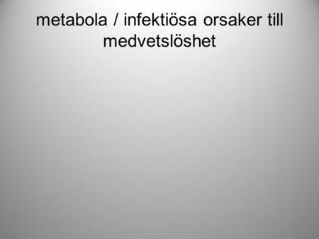 metabola / infektiösa orsaker till medvetslöshet