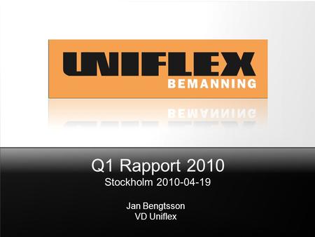 Q1 Rapport 2010 Stockholm 2010-04-19 Jan Bengtsson VD Uniflex.