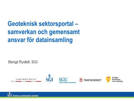 Geoteknisk sektorsportal – samverkan och gemensamt ansvar för datainsamling Bengt Rydell, SGI.