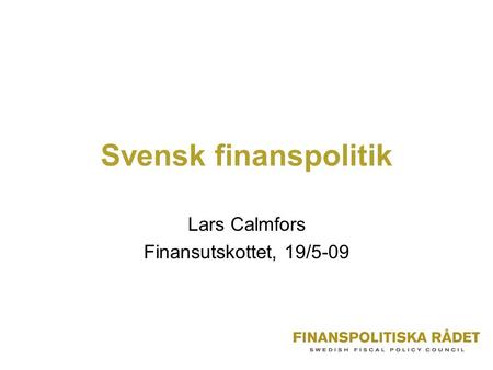 Svensk finanspolitik Lars Calmfors Finansutskottet, 19/5-09.