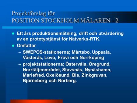 Projektförslag för POSITION STOCKHOLM MÄLAREN - 2  Ett års produktionsmätning, drift och utvärdering av en prototyptjänst för Nätverks-RTK.  Omfattar.