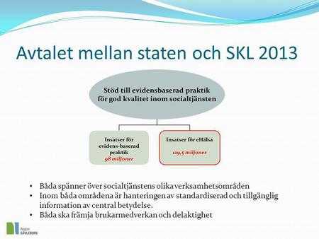 Avtalet mellan staten och SKL 2013 • Båda spänner över socialtjänstens olika verksamhetsområden • Inom båda områdena är hanteringen av standardiserad och.