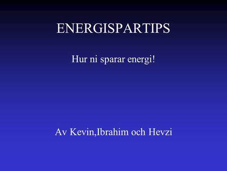 Hur ni sparar energi! Av Kevin,Ibrahim och Hevzi