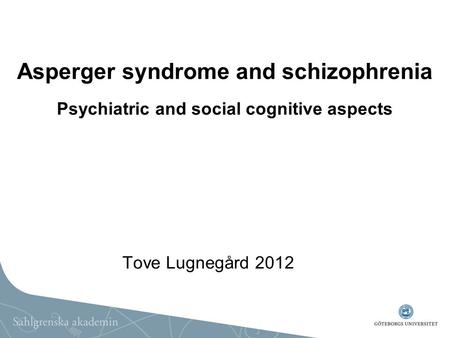 Asperger syndrome and schizophrenia Psychiatric and social cognitive aspects Tove Lugnegård 2012.