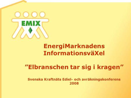 EnergiMarknadens InformationsväXel ”Elbranschen tar sig i kragen” Svenska Kraftnäts Ediel- och avräkningskonferens 2008.
