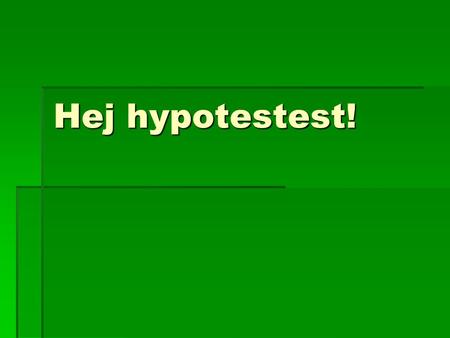 Hej hypotestest!. Bakgrund  Signifikansanalys  Signifikansprövning  Signifikanstest  Hypotesprövning  Hypotestest Kärt barn har många namn Inblandade: