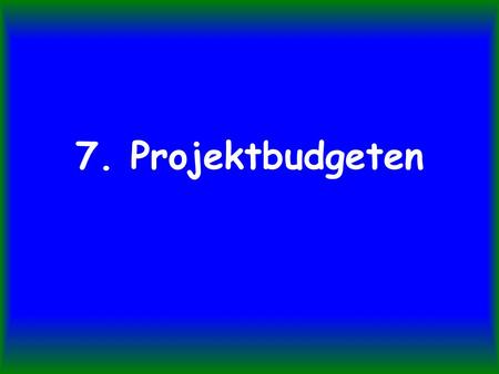 7. Projektbudgeten. Startpunkten • Du kan i princip aldrig få mer pengar än du begärt i din ansökan och • aldrig mer än EUs % av vad projektet faktiskt.