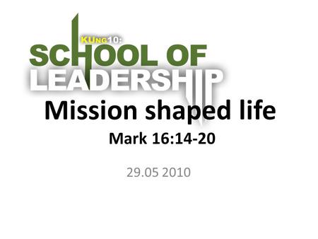 Mission shaped life Mark 16:14-20 29.05 2010. Mark 16:14-20 Sedan visade han sig för de elva när de låg till bords, och han förebrådde dem deras otro.