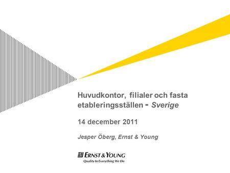 Huvudkontor, filialer och fasta etableringsställen - Sverige 14 december 2011 Jesper Öberg, Ernst & Young.