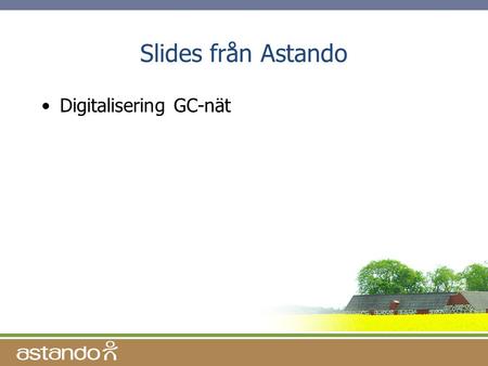 Slides från Astando Digitalisering GC-nät.