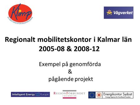 Regionalt mobilitetskontor i Kalmar län 2005-08 & 2008-12 Exempel på genomförda & pågående projekt.