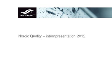 Nordic Quality – internpresentation 2012. Nordic Quality i korthet •Nordic Quality är en kvalitetsmärkning som certifieras av det oberoende nordiska certifieringsorganet.