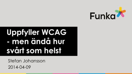 Uppfyller WCAG - men ändå hur svårt som helst Stefan Johansson 2014-04-09.