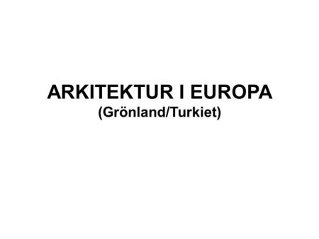 ARKITEKTUR I EUROPA (Grönland/Turkiet)