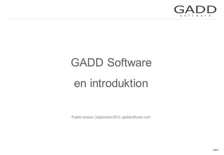 Page 1 GADD Software en introduktion Publik version, September 2013, gaddsoftware.com.