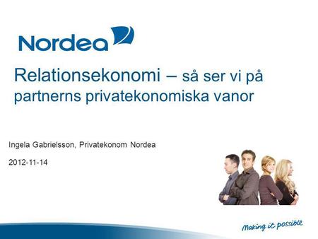Relationsekonomi – så ser vi på partnerns privatekonomiska vanor Ingela Gabrielsson, Privatekonom Nordea 2012-11-14.