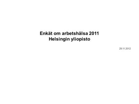 Enkät om arbetshälsa 2011 Helsingin yliopisto 29.11.2012.