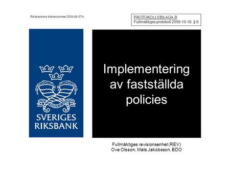 Implementering av fastställda policies Fullmäktiges revisionsenhet (REV) Ove Olsson, Mats Jakobsson, BDO Riksbankens diarienummer 2009-88-STA PROTOKOLLSBILAGA.