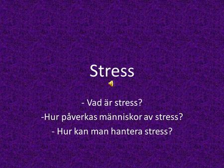 Stress Vad är stress? Hur påverkas människor av stress?