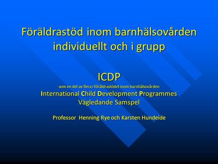 Föräldrastöd inom barnhälsovården individuellt och i grupp ICDP som en del av flera i föräldrastödet inom barnhälsovården International Child Development.