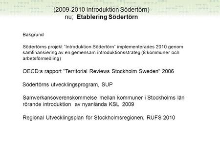 Södertörns projekt ”Introduktion Södertörn” implementerades 2010 genom samfinansiering av en gemensam introduktionsstrateg (8 kommuner och arbetsförmedling)