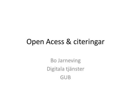 Open Acess & citeringar Bo Jarneving Digitala tjänster GUB.