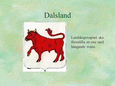 Dalsland Landskapsvapnet ska föreställa en oxe med hängande svans.