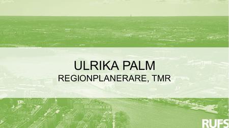 ULRIKA PALM REGIONPLANERARE, TMR PLANERINGSMÅL ”Hela regionen präglas av delaktighet och integration.” ”Alla invånare oavsett bakgrund använder sin.