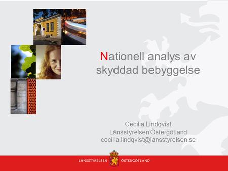 Nationell analys av skyddad bebyggelse Cecilia Lindqvist Länsstyrelsen Östergötland cecilia.lindqvist@lansstyrelsen.se.