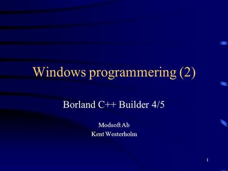 1 Windows programmering (2) Borland C++ Builder 4/5 Modsoft Ab Kent Westerholm.