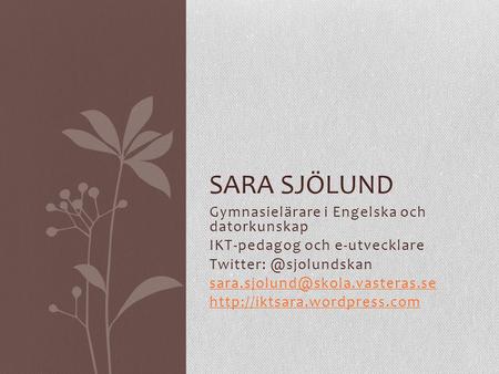 Sara Sjölund Gymnasielärare i Engelska och datorkunskap