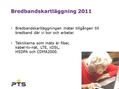 Bredbandskartläggning 2011 • Bredbandskartläggningen mäter tillgången till bredband där vi bor och arbetar. • Teknikerna som mäts är fiber, kabel-tv-nät,