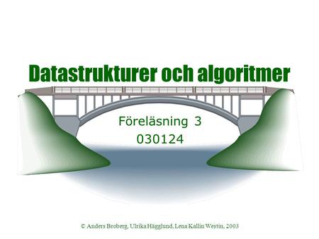 © Anders Broberg, Ulrika Hägglund, Lena Kallin Westin, 2003 Datastrukturer och algoritmer Föreläsning 3 030124.