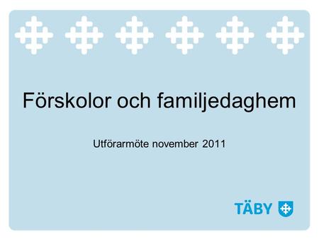 Förskolor och familjedaghem Utförarmöte november 2011.