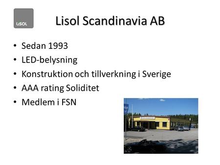 Lisol Scandinavia AB • Sedan 1993 • LED-belysning • Konstruktion och tillverkning i Sverige • AAA rating Soliditet • Medlem i FSN.
