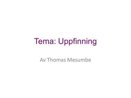 Tema: Uppfinning Av Thomas Mesumbe.