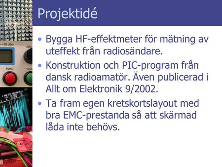 Projektidé Bygga HF-effektmeter för mätning av uteffekt från radiosändare. Konstruktion och PIC-program från dansk radioamatör. Även publicerad i Allt.