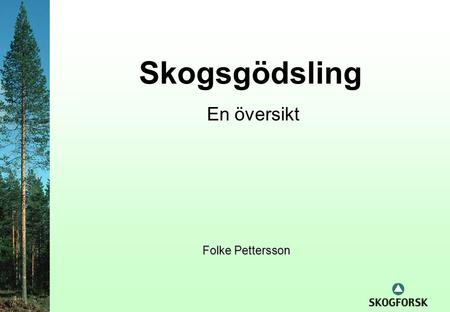 Skogsgödsling En översikt Folke Pettersson.