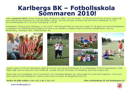 Www.karlbergsbk.se Karlbergs BK – Fotbollsskola Sommaren 2010 ! Under sommaren 2010 kommer Karlbergs årliga fotbollsskolor hållas i juni och augusti. Du.
