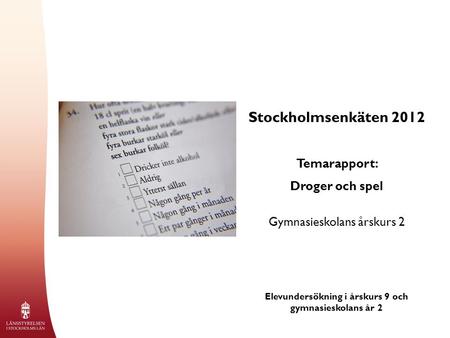 Stockholmsenkäten 2012 Temarapport: Droger och spel Gymnasieskolans årskurs 2 Elevundersökning i årskurs 9 och gymnasieskolans år 2.