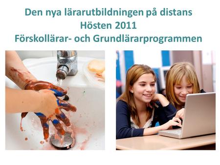 Den nya lärarutbildningen på distans Hösten 2011 Förskollärar- och Grundlärarprogrammen.