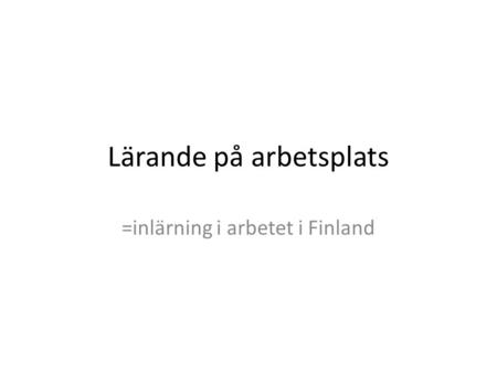 Lärande på arbetsplats =inlärning i arbetet i Finland.